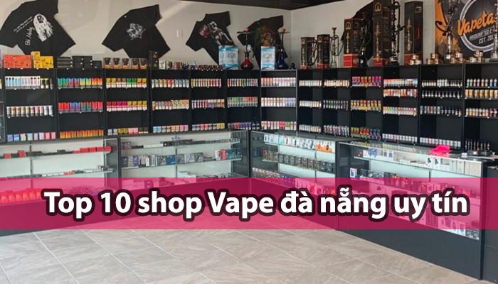 Top 10 shop bán vape, tinh dầu, phụ kiện vape Đà Nẵng
